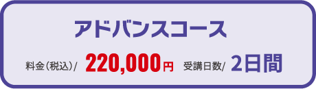 アドバンスコース受講日数2日間料金(税込)220,000円